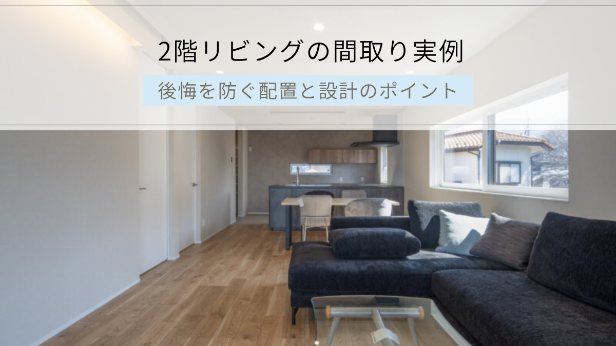 2階リビングの間取り実例｜後悔を防ぐ配置と設計のポイント